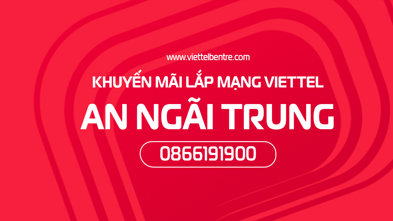 Khuyến mãi lắp mạng Internet/Truyền hình Viettel tại An Ngãi Trung , Ba Tri